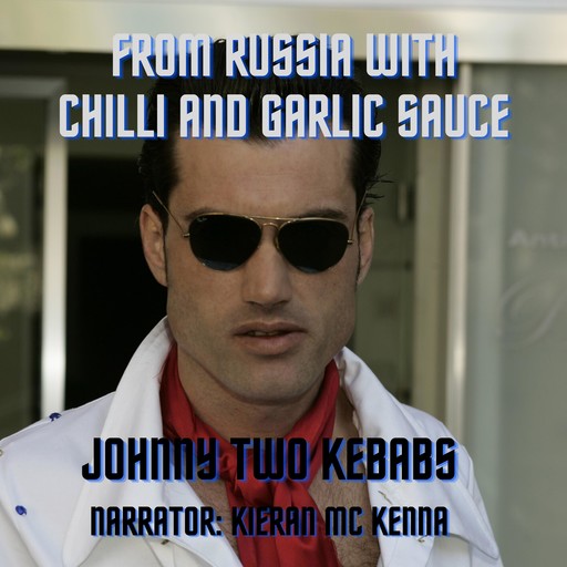 From Russia With Chilli And Garlic Sauce, Johnny Two Kebabs