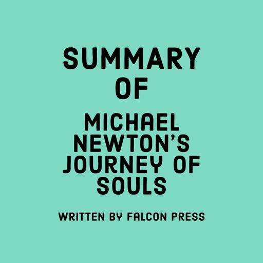 Summary of Michael Newton’s Journey of Souls, Falcon Press