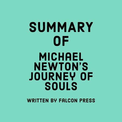 Summary of Michael Newton’s Journey of Souls, Falcon Press
