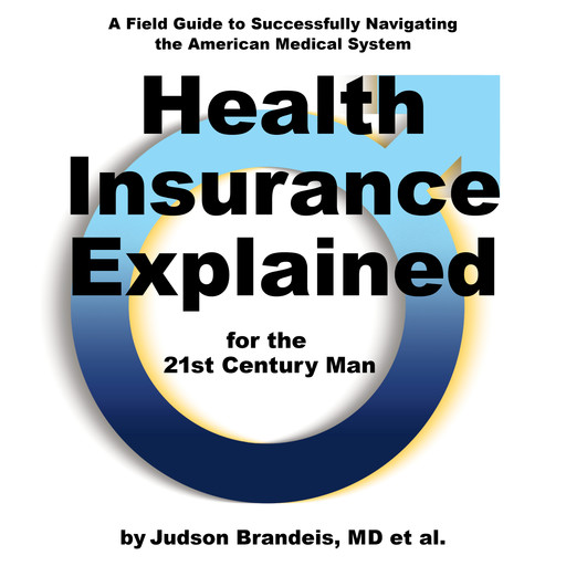 Health Insurance Explained for the 21st Century Man, Judson Brandeis