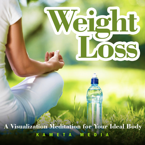 Weight Loss: A Visualization Meditation for Your Ideal Body, Kameta Media
