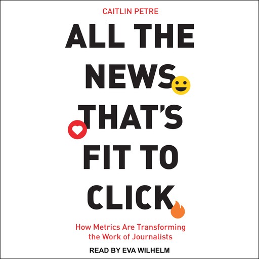 All the News That’s Fit to Click, Caitlin Petre