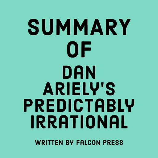 Summary of Dan Ariely's Predictably Irrational, Falcon Press
