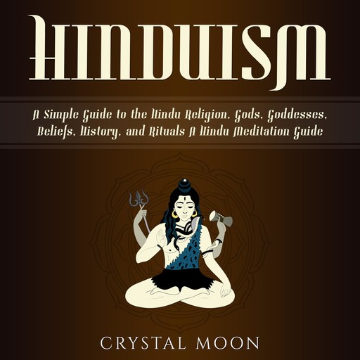 Hinduism: A Simple Guide to the Hindu Religion, Gods, Goddesses, Beliefs, History, and Rituals + A Hindu Meditation Guide, Crystal Moon