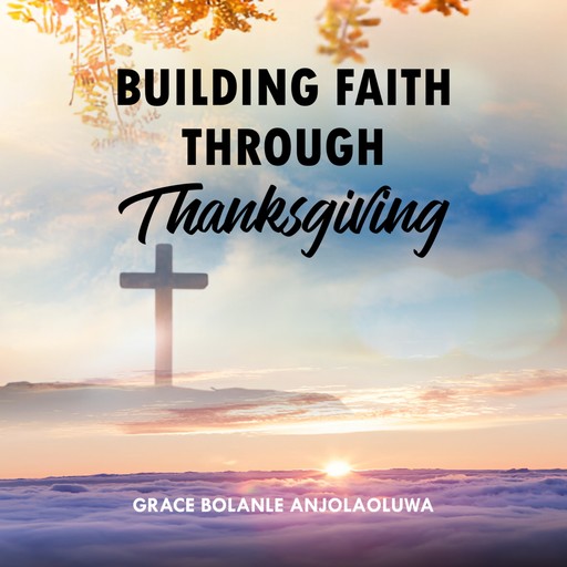 Building Faith Through Thanksgiving, Grace Bolanle AnjolaOluwa