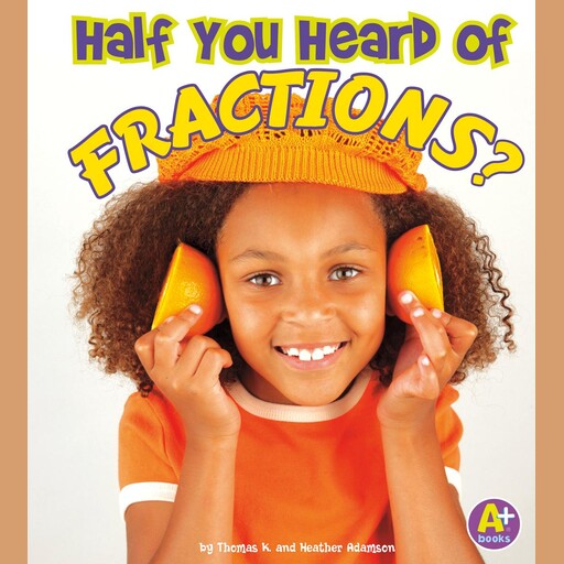 Half You Heard of Fractions?, Thomas K. Adamson, Heather Adamson