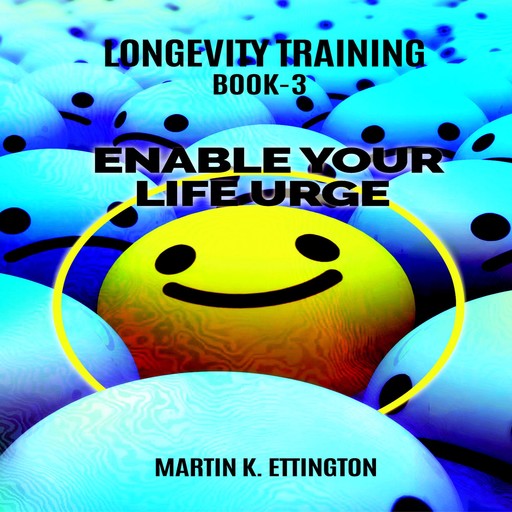 Longevity Training Book-3 Enable Your Life Urge, Martin K Ettington