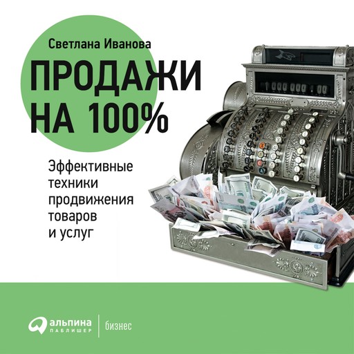 Продажи на 100%: Эффективные техники продвижения товаров и услуг, Светлана Иванова