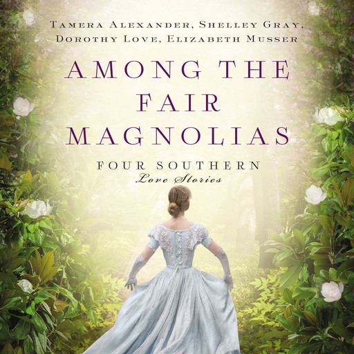 Among the Fair Magnolias, Elizabeth Musser, Dorothy Love, Shelley Gray, Tamera Alexander