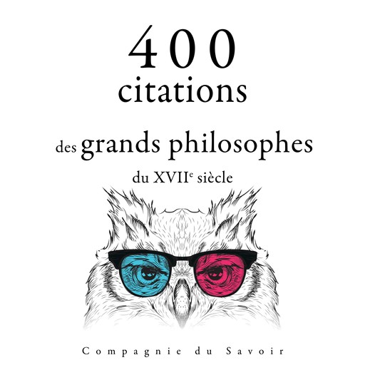 400 citations des grands philosophes du 17ème siècle, Voltaire, Blaise Pascal, Montesquieu, Baruch Spinoza