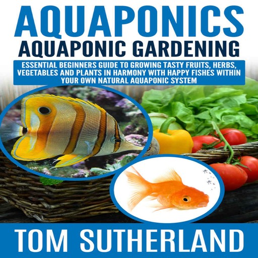 Aquaponics : Aquaponic Gardening, Tom Sutherland