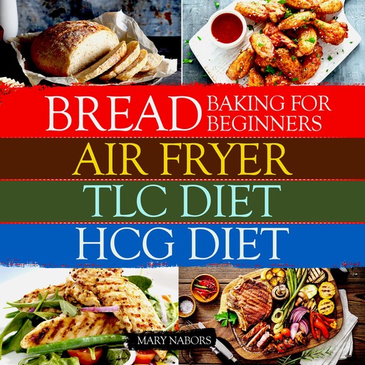 Bread Baking for Beginners + Air Fryer + Tlc diet + Hcg diet, Mary Nabors