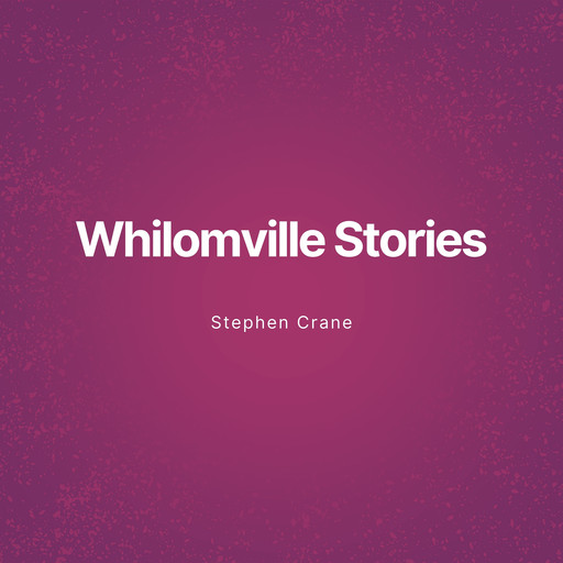 Whilomville Stories (Unabridged), Stephen Crane