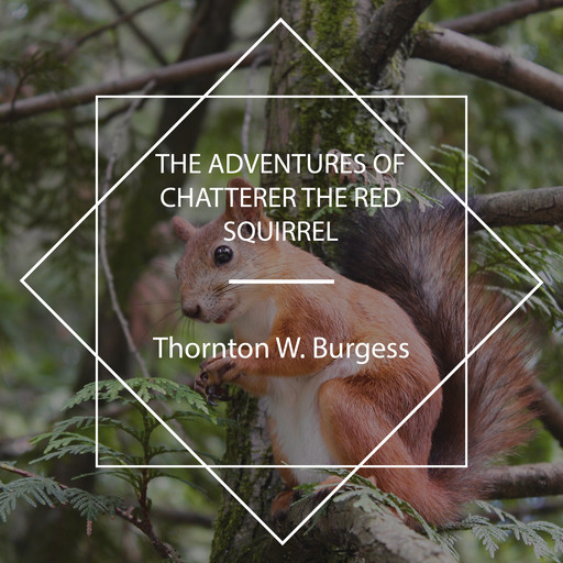 The Adventures of Chatterer the Red Squirrel, Thornton W. Burgess