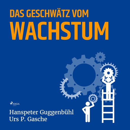 Das Geschwätz vom Wachstum (Ungekürzt), Hanspeter Guggenbühl, Urs P. Gasche