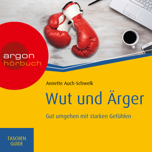 Wut und Ärger: Gut umgehen mit starken Gefühlen - Haufe TaschenGuide (Ungekürzt), Annette Auch-Schwelk