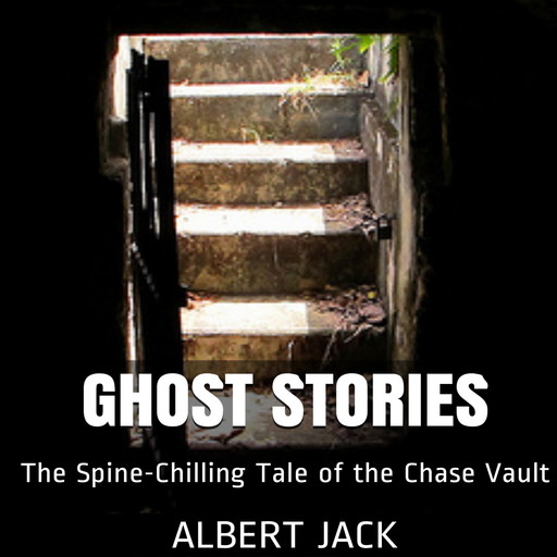 Ghost Stories: The Spine-Chilling Tale of the Chase Vault, Albert Jack