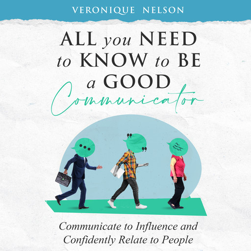 All You Need To Know To Be A Good Communicator, Veronique Nelson