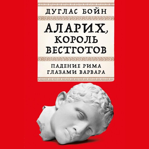 Аларих, король вестготов: Падение Рима глазами варвара, Дуглас Бойн