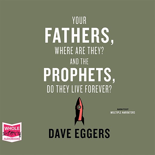 Your Fathers, Where Are They? And the Prophets, Do They Live Forever?, Dave Eggers
