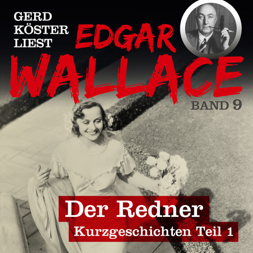 Der Redner - Gerd Köster liest Edgar Wallace - Kurzgeschichten Teil 1, Band 9 (Ungekürzt), Edgar Wallace