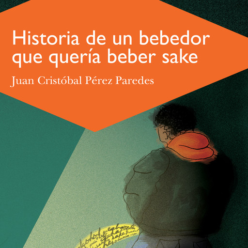 Historia de un bebedor que queria beber sake: Autobiografía inconclusa en trece relatos, Juan Cristóbal Pérez Paredes