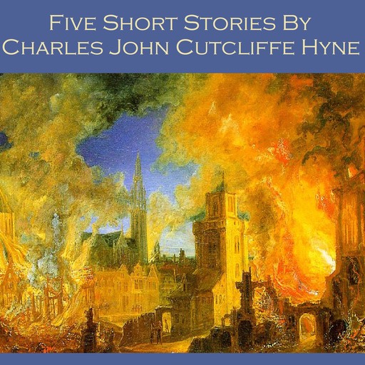 Five Short Stories by Charles John Cutcliffe Hyne, Charles John Cutcliffe Hyne