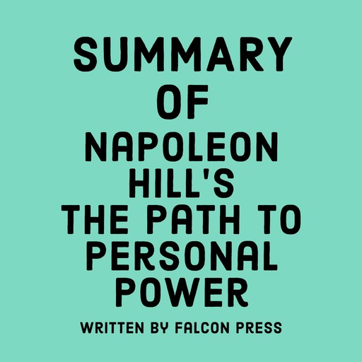 Summary of Napoleon Hill’s The Path to Personal Power, Falcon Press