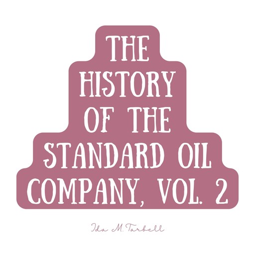 The History of the Standard Oil Company, Vol. 2, Ida M.Tarbell