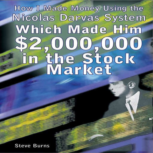 How I Made Money Using the Nicolas Darvas System Which Made Him $2,000,000 in the Stock Market, Steve Burns