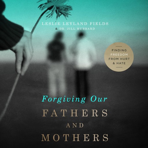 Forgiving Our Fathers and Mothers, Jill Hubbard, Leslie Leyland Fields