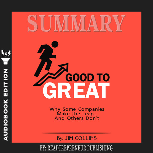 Summary of Good to Great: Why Some Companies Make the Leap...And Others Don't by Jim Collins, Readtrepreneur Publishing
