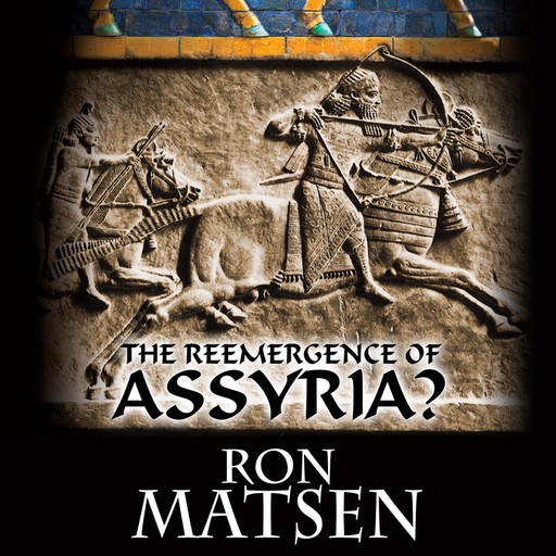 The Reemergence of Assyria?, Ron Matsen