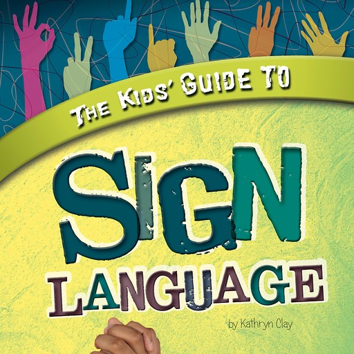 The Kids' Guide to Sign Language, Kathryn Clay