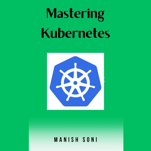 Mastering Kubernetes, Manish Soni