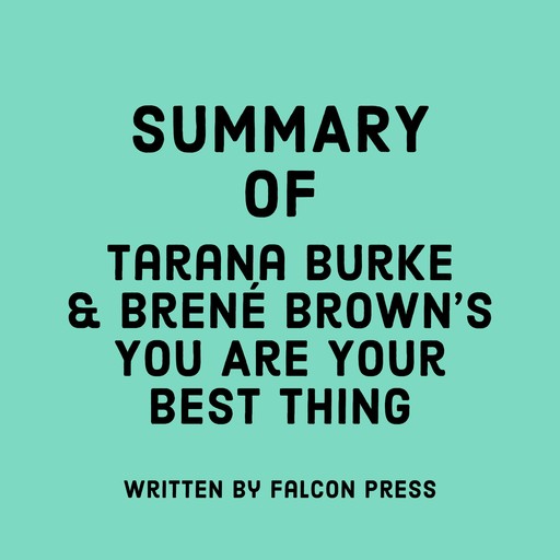 Summary of Tarana Burke & Brené Brown's You Are Your Best Thing, Falcon Press