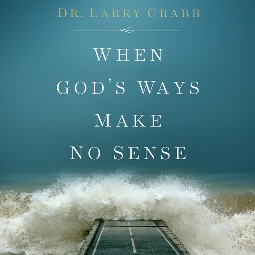 When God's Ways Make No Sense, Larry Crabb