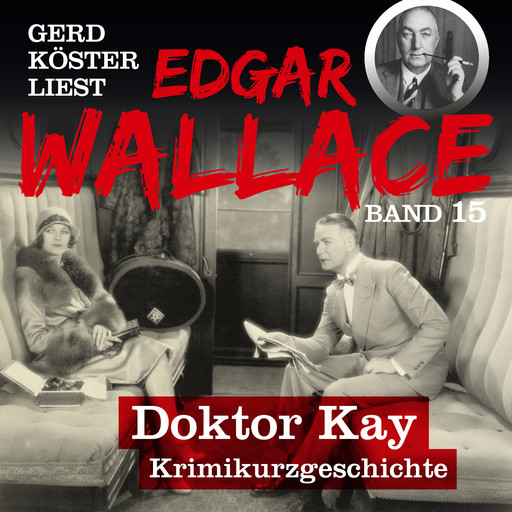 Doktor Kay - Gerd Köster liest Edgar Wallace, Band 15 (Ungekürzt), Edgar Wallace