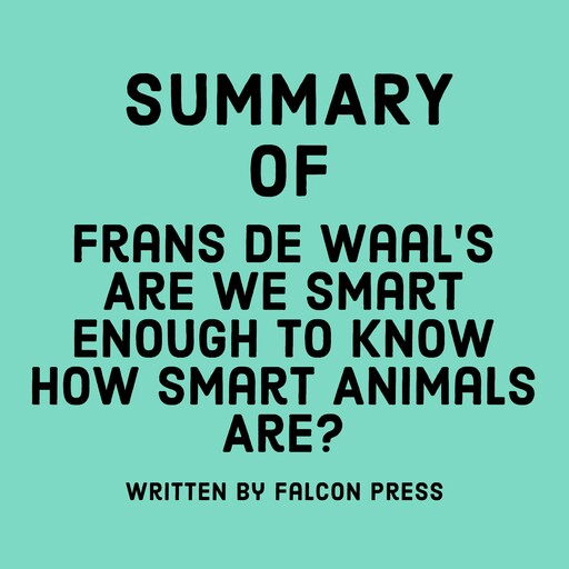 Summary of Frans de Waal’s Are We Smart Enough to Know How Smart Animals Are?, Falcon Press