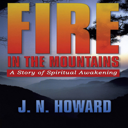 Fire in the Mountains: A Story of Spiritual Awakening, J.N. Howard