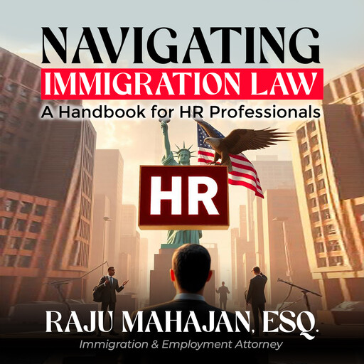 Navigating Immigration Law, Esq., Raju Mahajan
