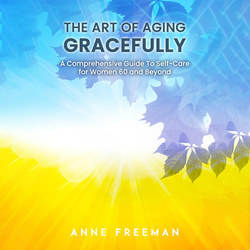 The Art of Aging Gracefully, Anne Freeman