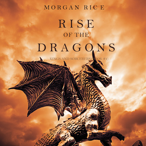 Rise of the Dragons (Kings and Sorcerers. -Book 1), Morgan Rice