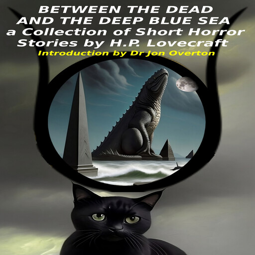 Between the Dead and the Deep Blue Sea: a Collection of Short Horror Stories by H.P. Lovecraft, Introduction by Dr Jon Overton, Howard Lovecraft, Jon Overton
