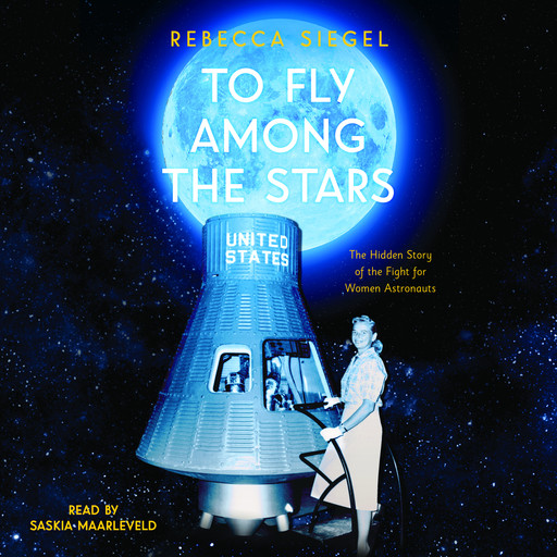 To Fly Among the Stars: The Hidden Story of the Fight for Women Astronauts (Scholastic Focus), Rebecca Siegel