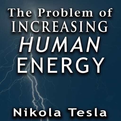 The Problem of Increasing Human Energy, Nikola Tesla