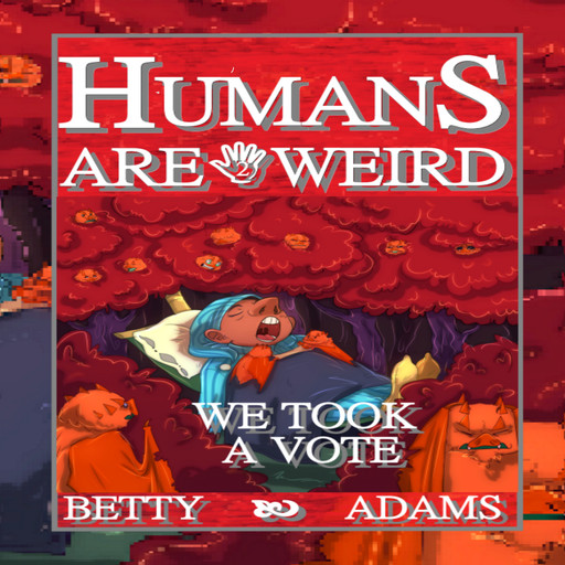 “Humans are Weird: We Took a Vote”, Betty Adams