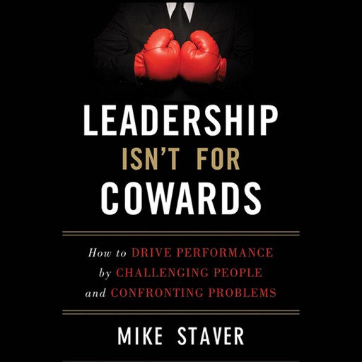 Leadership Isn't For Cowards, Mike Staver