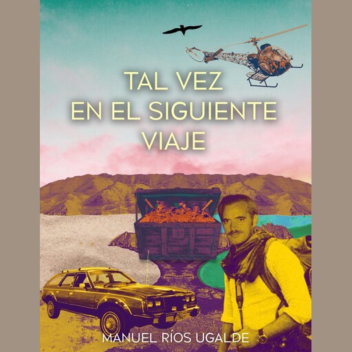 Tal vez en el siguiente viaje, Manuel Rios Ugalde