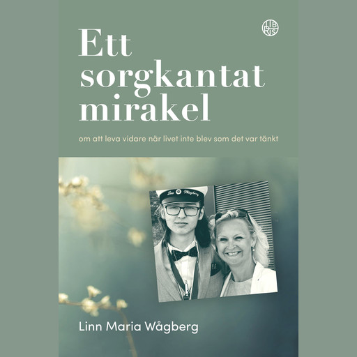 Ett sorgkantat mirakel – om att leva vidare när livet inte blev som det var tänkt, Linn Maria Wågberg